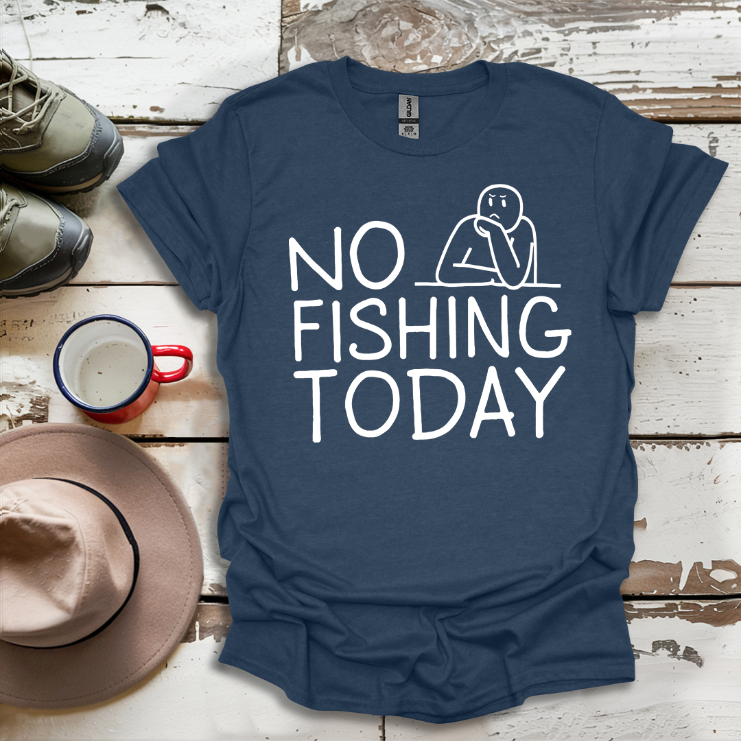 Copy of No Fishing Today Fisherman V3 T-Shirt