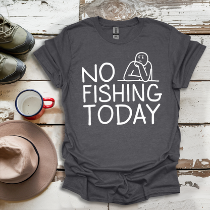 Copy of No Fishing Today Fisherman V3 T-Shirt