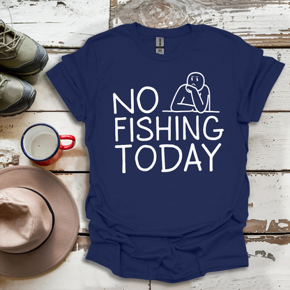 Copy of No Fishing Today Fisherman V3 T-Shirt